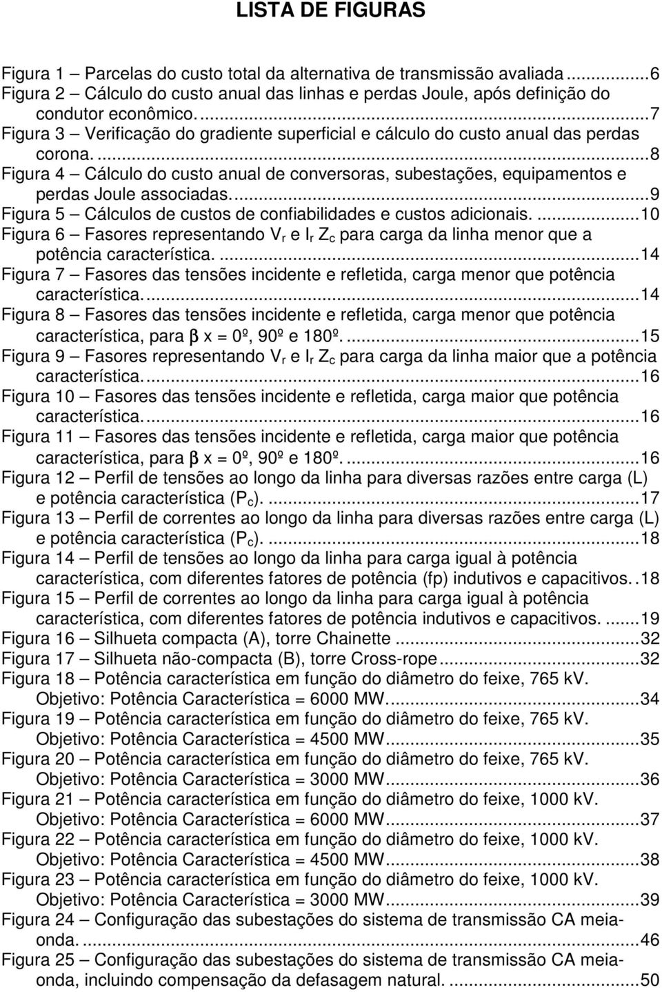 ... 9 Figura 5 Cálculos de custos de confiabilidades e custos adicionais.... 10 Figura 6 Fasores representando V r e I r Z c para carga da linha menor que a potência característica.