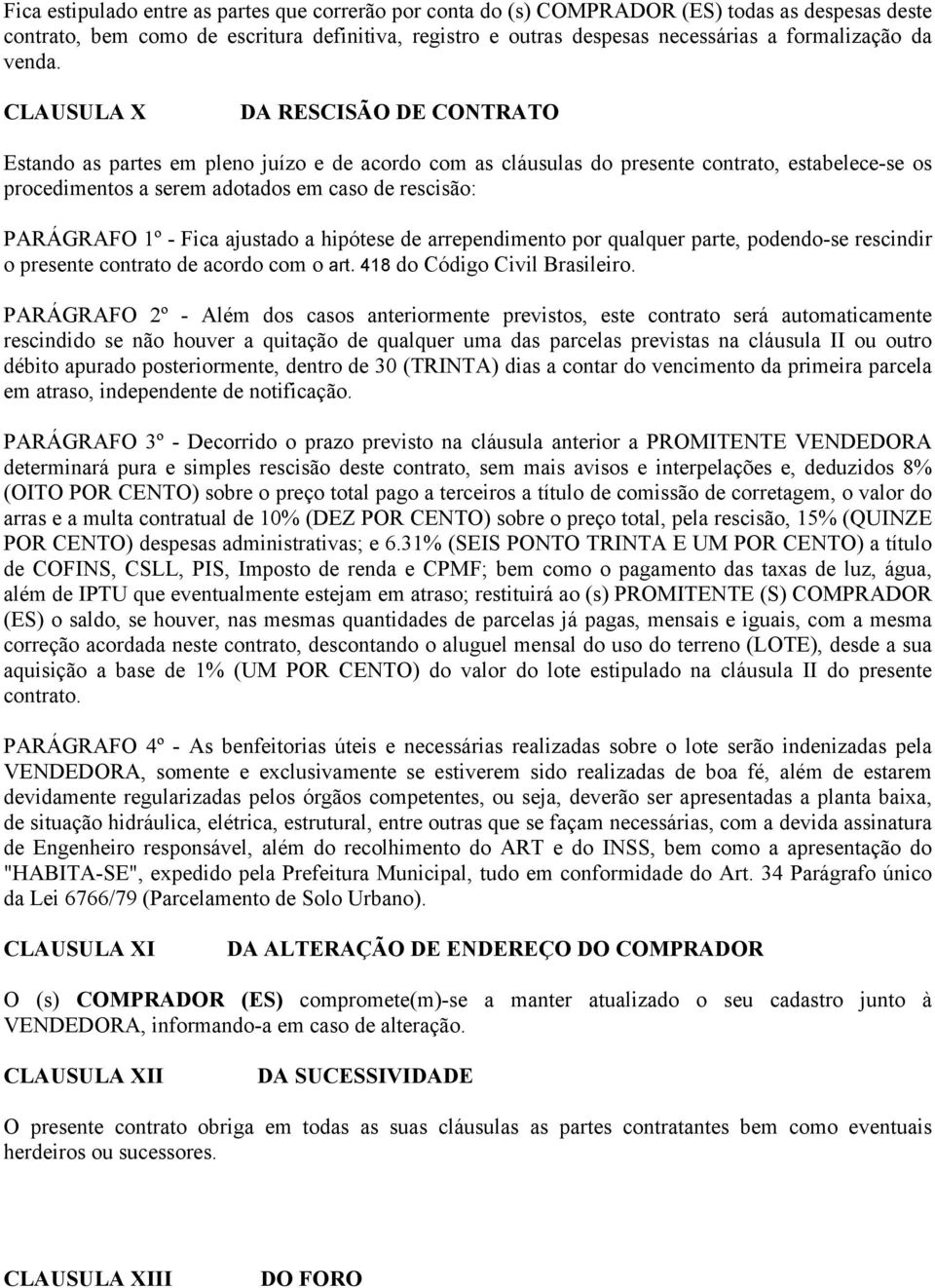 CLAUSULA X DA RESCISÃO DE CONTRATO Estando as partes em pleno juízo e de acordo com as cláusulas do presente contrato, estabelece-se os procedimentos a serem adotados em caso de rescisão: PARÁGRAFO