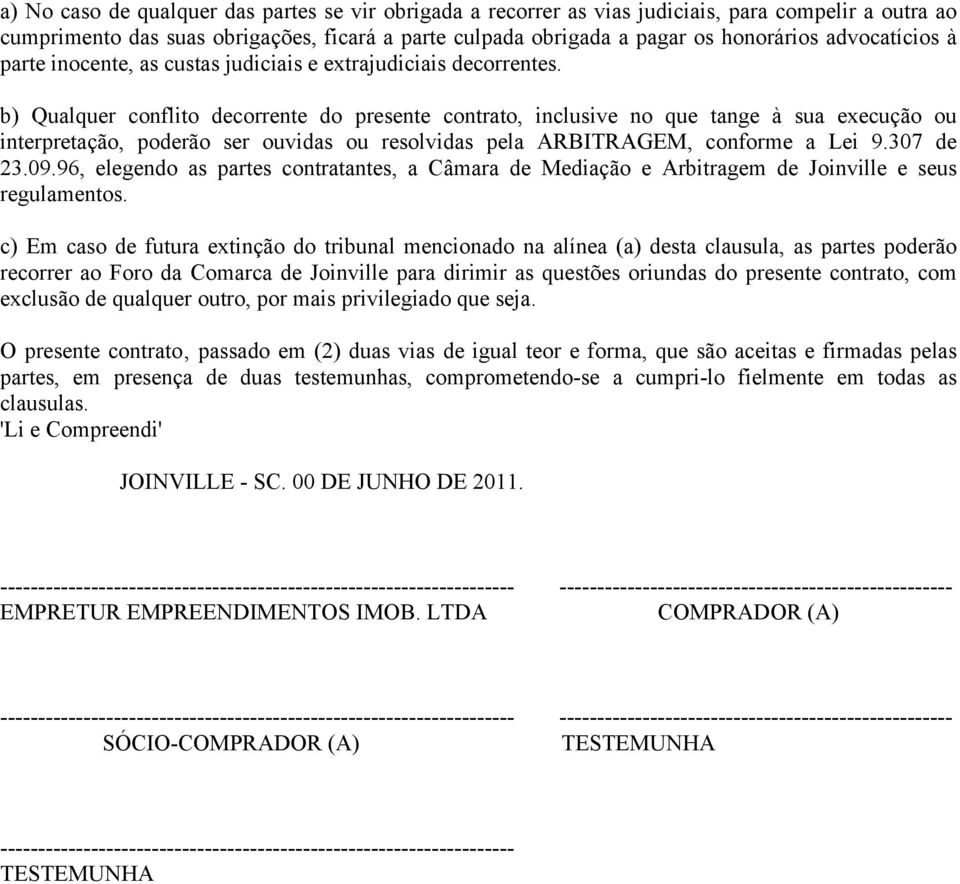 b) Qualquer conflito decorrente do presente contrato, inclusive no que tange à sua execução ou interpretação, poderão ser ouvidas ou resolvidas pela ARBITRAGEM, conforme a Lei 9.307 de 23.09.