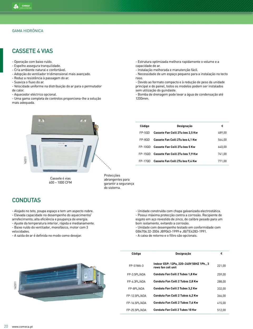 - Uma gama completa de controlos proporciona-lhe a solução mais adequada. - Estrutura optimizada melhora rapidamente o volume e a capacidade de ar. - Instalação melhorada e manutenção fácil.