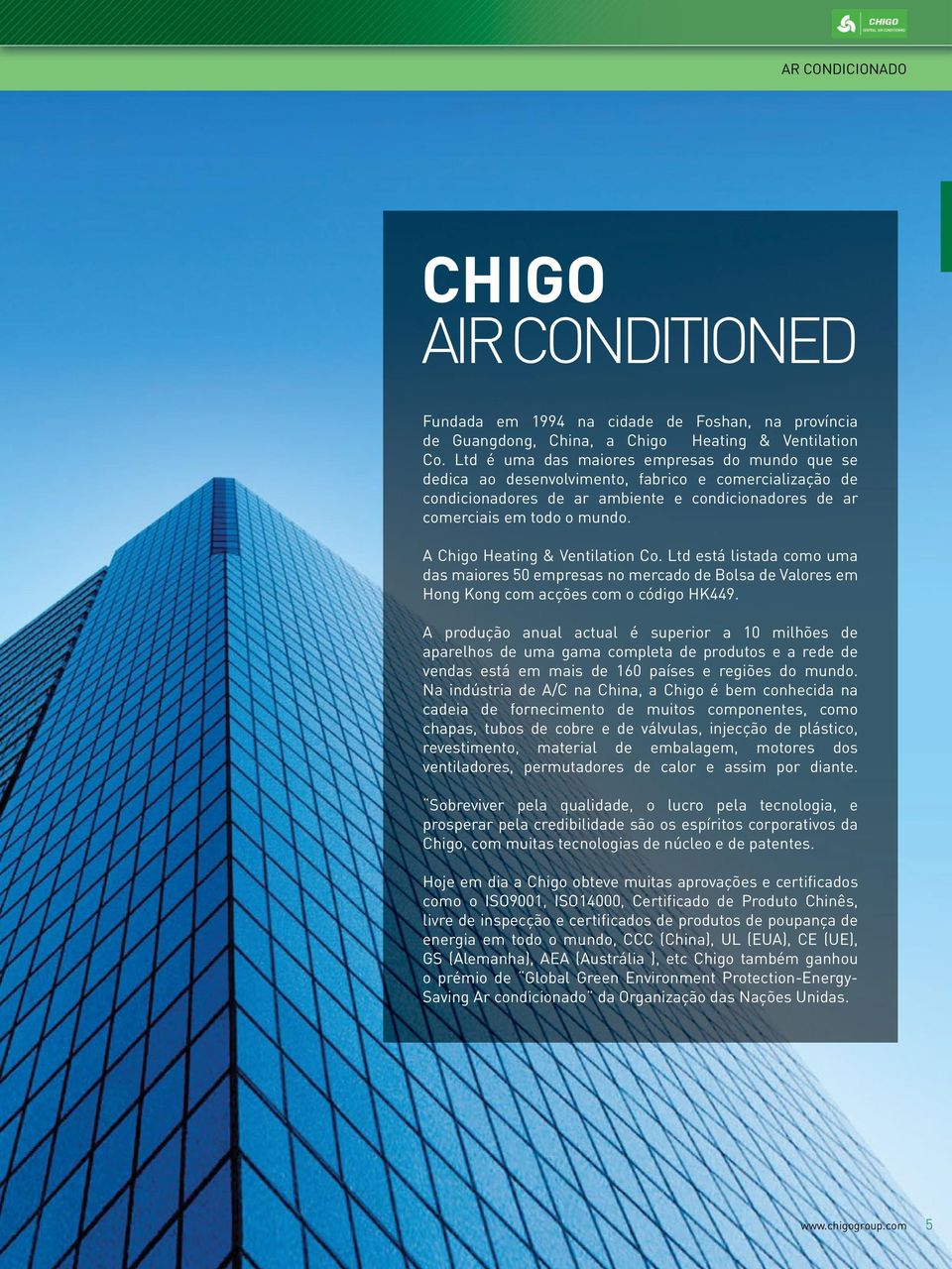 A Chigo Heating & Ventilation Co. Ltd está listada como uma das maiores 50 empresas no mercado de Bolsa de Valores em Hong Kong com acções com o código HK449.