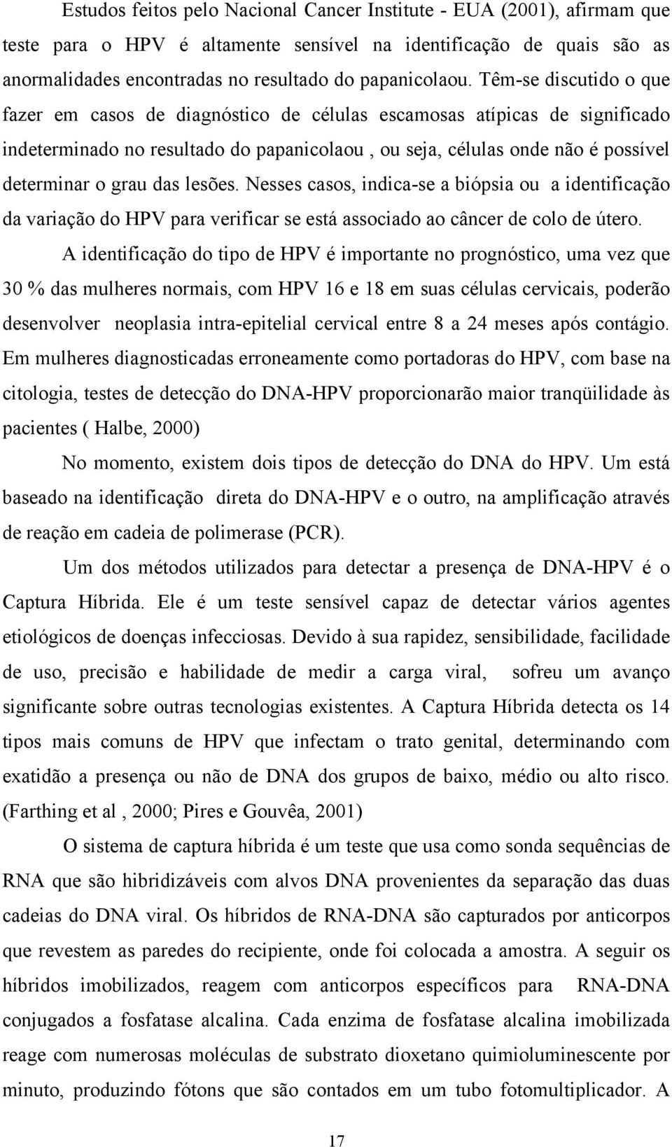 das lesões. Nesses casos, indica-se a biópsia ou a identificação da variação do HPV para verificar se está associado ao câncer de colo de útero.