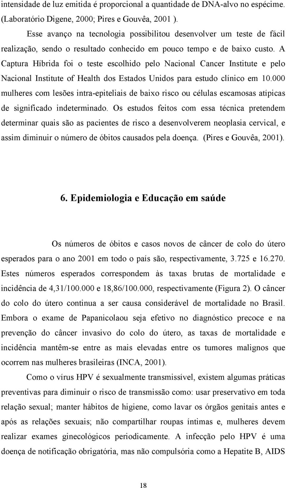 A Captura Híbrida foi o teste escolhido pelo Nacional Cancer Institute e pelo Nacional Institute of Health dos Estados Unidos para estudo clínico em 10.