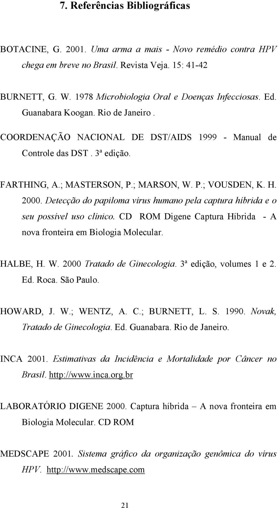 ; MARSON, W. P.; VOUSDEN, K. H. 2000. Detecção do papiloma vírus humano pela captura híbrida e o seu possível uso clínico. CD ROM Digene Captura Híbrida - A nova fronteira em Biologia Molecular.