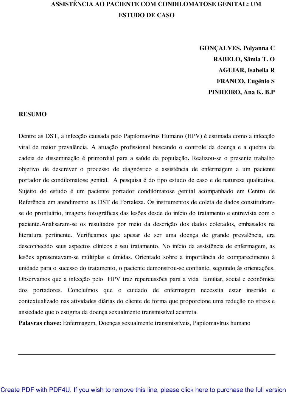 A atuação profissional buscando o controle da doença e a quebra da cadeia de disseminação é primordial para a saúde da população.