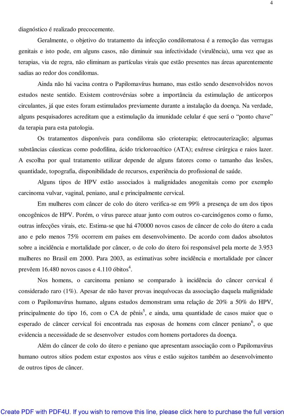 via de regra, não eliminam as partículas virais que estão presentes nas áreas aparentemente sadias ao redor dos condilomas.