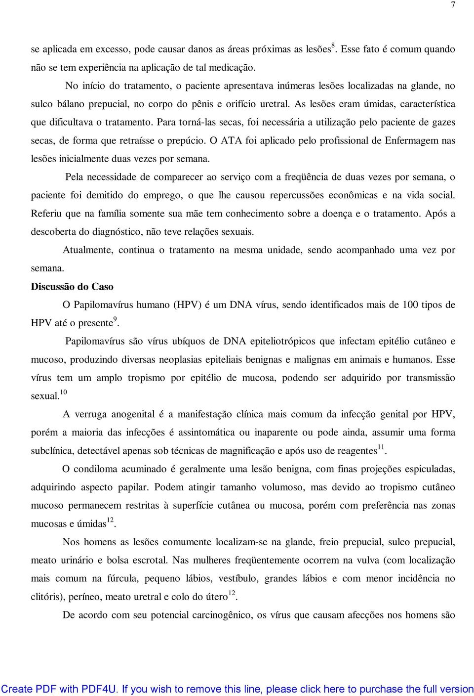 No início do tratamento, o paciente apresentava inúmeras lesões localizadas na glande, no sulco bálano prepucial, no corpo do pênis e orifício uretral.