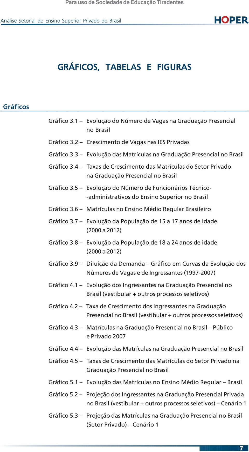 5 Evolução do Número de Funcionários Técnico- -administrativos do Ensino Superior no Brasil Gráfico 3.6 Matrículas no Ensino Médio Regular Brasileiro Gráfico 3.