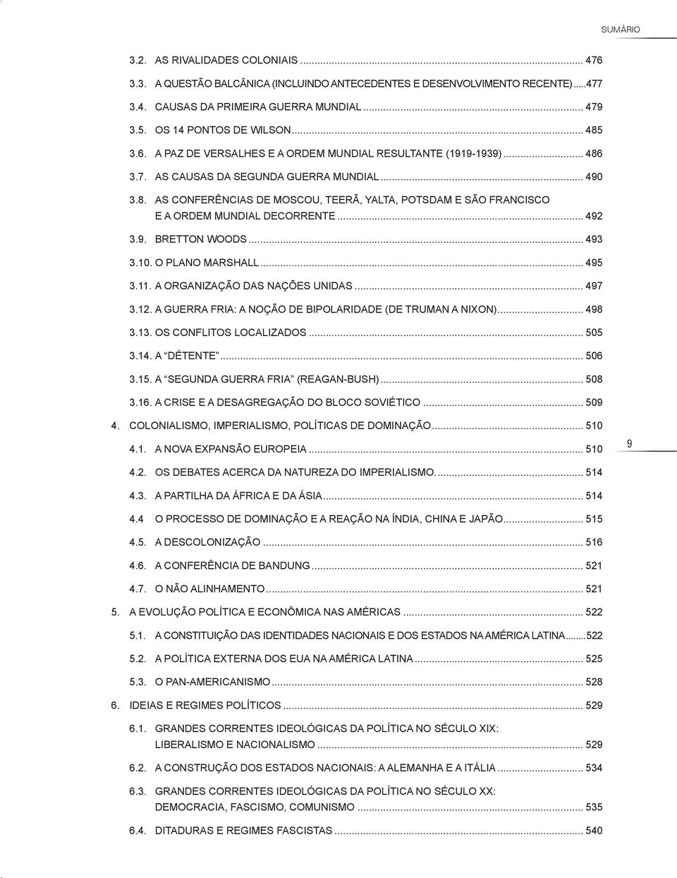 .. 492 3.9. BRETTON WOODS... 493 3.10. O PLANO MARSHALL... 495 3.11. A ORGANIZAÇÃO DAS NAÇÕES UNIDAS... 497 3.12. A GUERRA FRIA: A NOÇÃO DE BIPOLARIDADE (DE TRUMAN A NIXON)... 498 3.13.