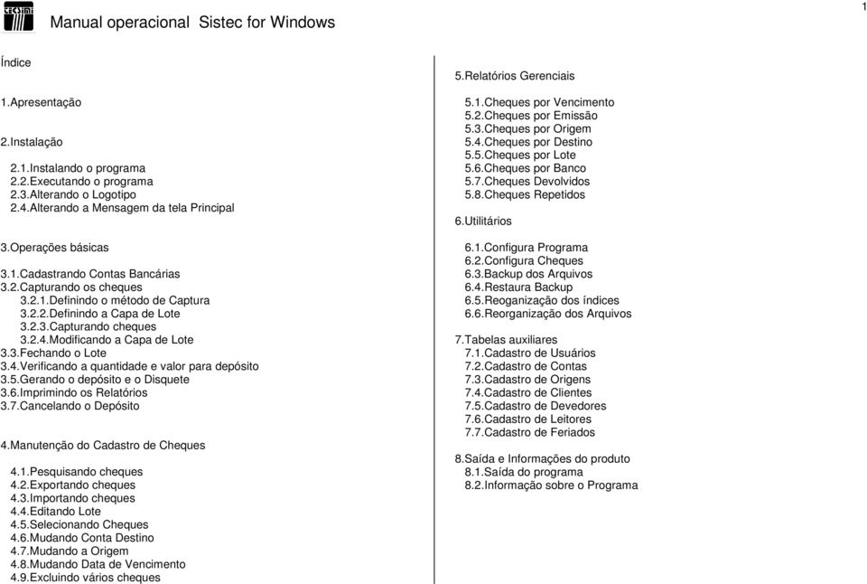 5.Gerando o depósito e o Disquete 3.6.Imprimindo os Relatórios 3.7.Cancelando o Depósito 4.Manutenção do Cadastro de Cheques 4.1.Pesquisando cheques 4.2.Exportando cheques 4.3.Importando cheques 4.4.Editando Lote 4.