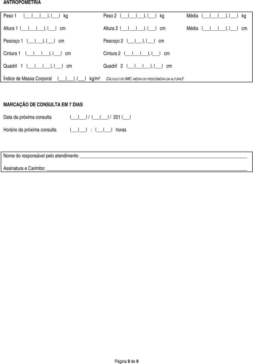 de Massa Corporal, l l kg/m 2 CÁLCULO DO IMC: MÉDIA DO PESO/(MÉDIA DA ALTURA) 2 MARCAÇÃO DE CONSULTA EM 7 DIAS Data da