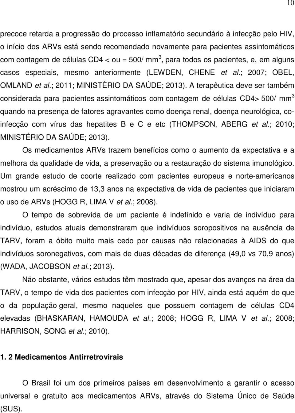 A terapêutica deve ser também considerada para pacientes assintomáticos com contagem de células CD4> 500/ mm 3 quando na presença de fatores agravantes como doença renal, doença neurológica,