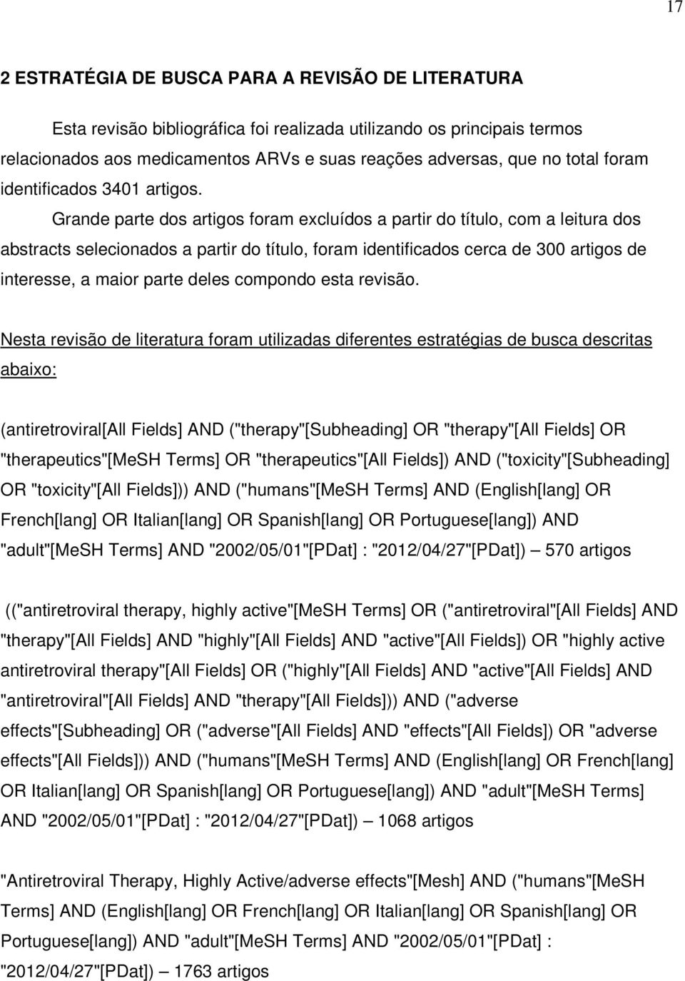 Grande parte dos artigos foram excluídos a partir do título, com a leitura dos abstracts selecionados a partir do título, foram identificados cerca de 300 artigos de interesse, a maior parte deles