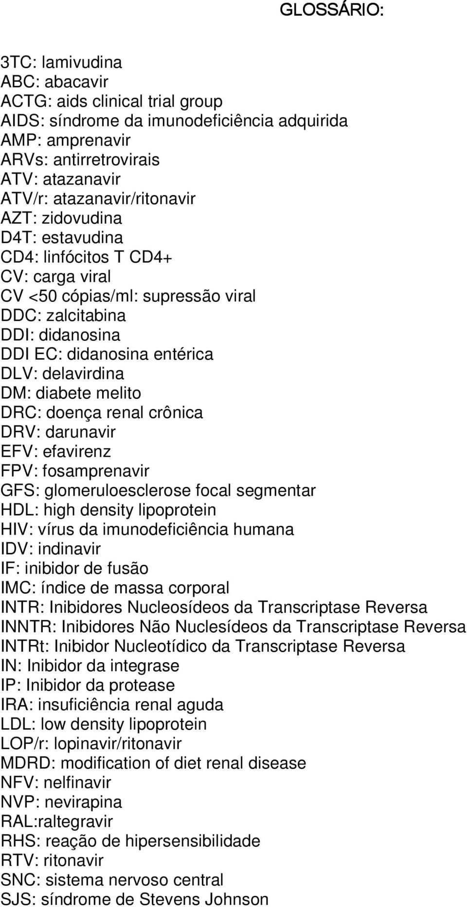 delavirdina DM: diabete melito DRC: doença renal crônica DRV: darunavir EFV: efavirenz FPV: fosamprenavir GFS: glomeruloesclerose focal segmentar HDL: high density lipoprotein HIV: vírus da