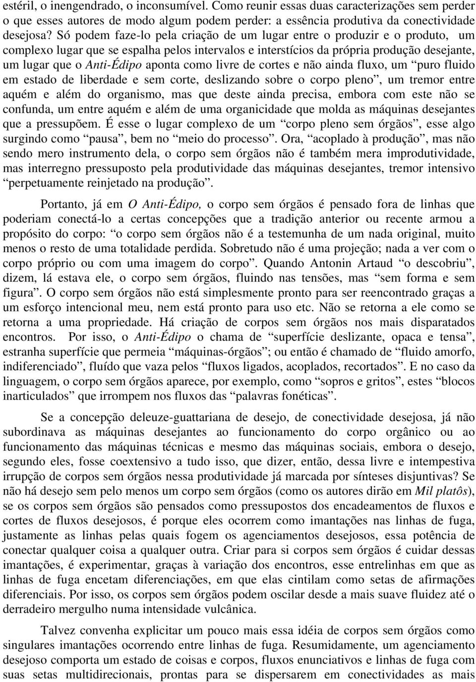 aponta como livre de cortes e não ainda fluxo, um puro fluido em estado de liberdade e sem corte, deslizando sobre o corpo pleno, um tremor entre aquém e além do organismo, mas que deste ainda