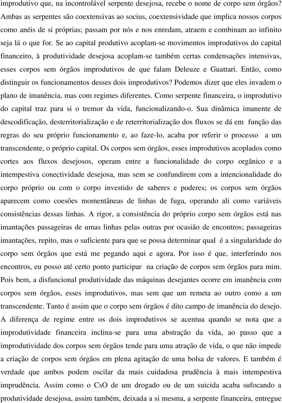 Se ao capital produtivo acoplam-se movimentos improdutivos do capital financeiro, à produtividade desejosa acoplam-se também certas condensações intensivas, esses corpos sem órgãos improdutivos de