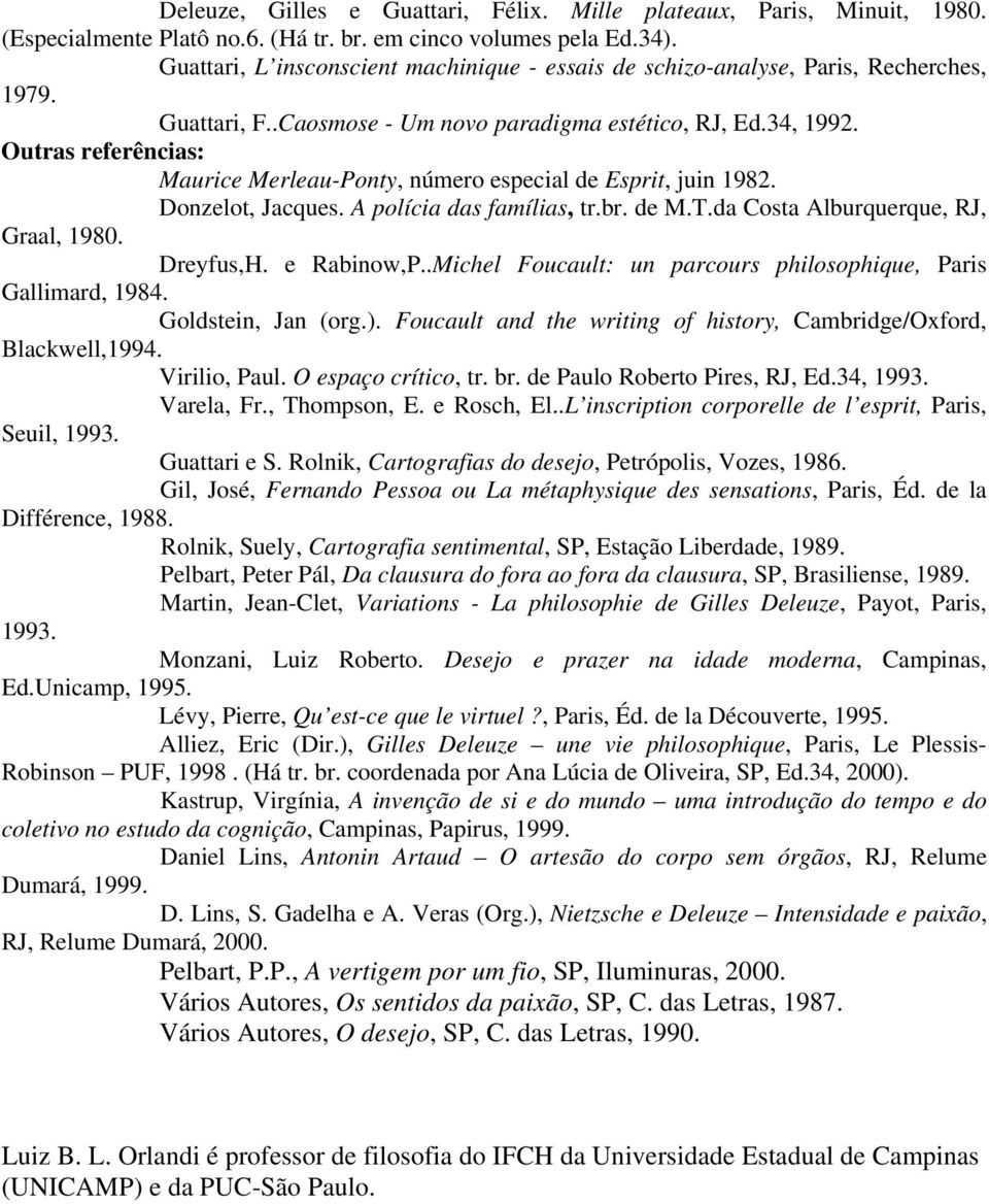 Outras referências: Maurice Merleau-Ponty, número especial de Esprit, juin 1982. Donzelot, Jacques. A polícia das famílias, tr.br. de M.T.da Costa Alburquerque, RJ, Graal, 1980. Dreyfus,H.