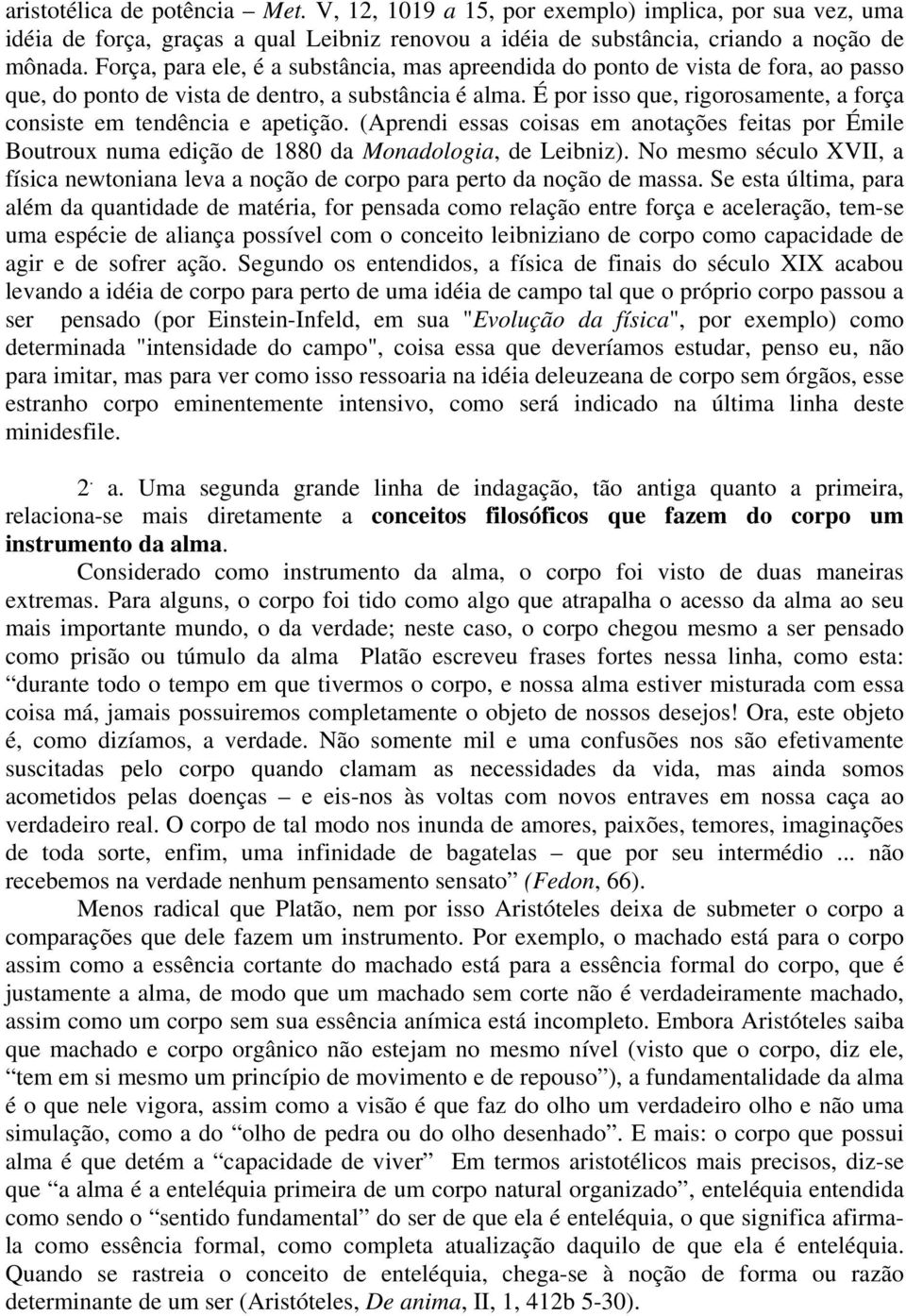 É por isso que, rigorosamente, a força consiste em tendência e apetição. (Aprendi essas coisas em anotações feitas por Émile Boutroux numa edição de 1880 da Monadologia, de Leibniz).