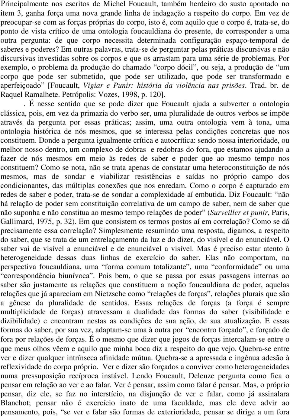 pergunta: de que corpo necessita determinada configuração espaço-temporal de saberes e poderes?