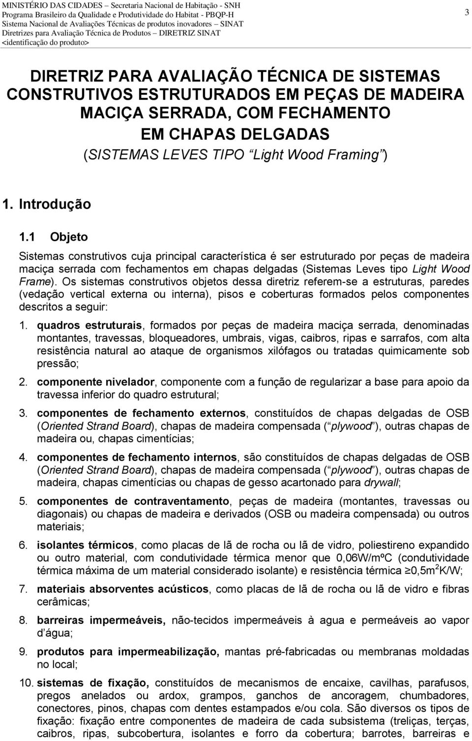 Os sistemas construtivos objetos dessa diretriz referem-se a estruturas, paredes (vedação vertical externa ou interna), pisos e coberturas formados pelos componentes descritos a seguir: 1.