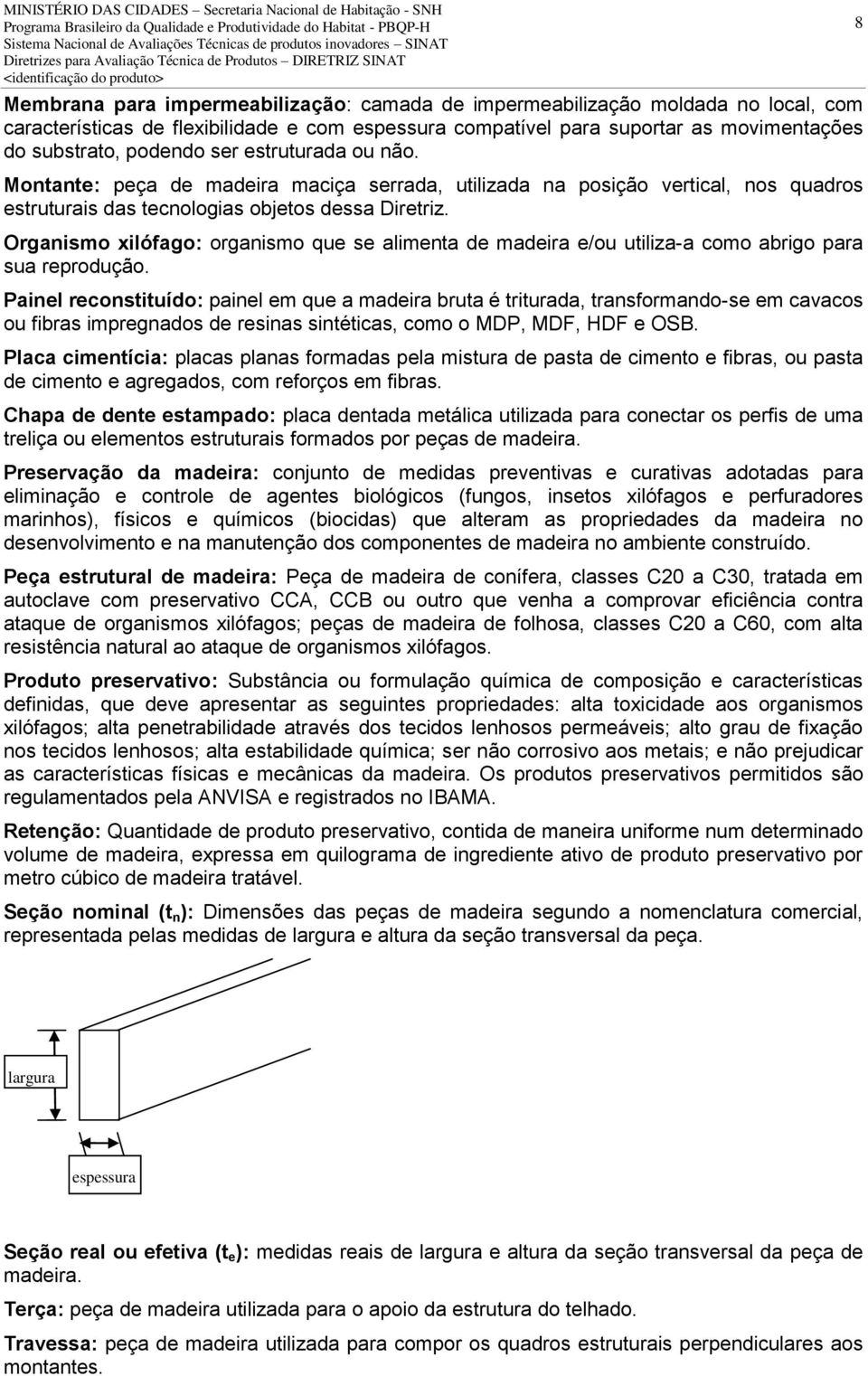 Organismo xilófago: organismo que se alimenta de madeira e/ou utiliza-a como abrigo para sua reprodução.