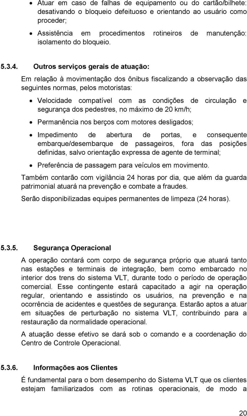 Outros serviços gerais de atuação: Em relação à movimentação dos ônibus fiscalizando a observação das seguintes normas, pelos motoristas: Velocidade compatível com as condições de circulação e