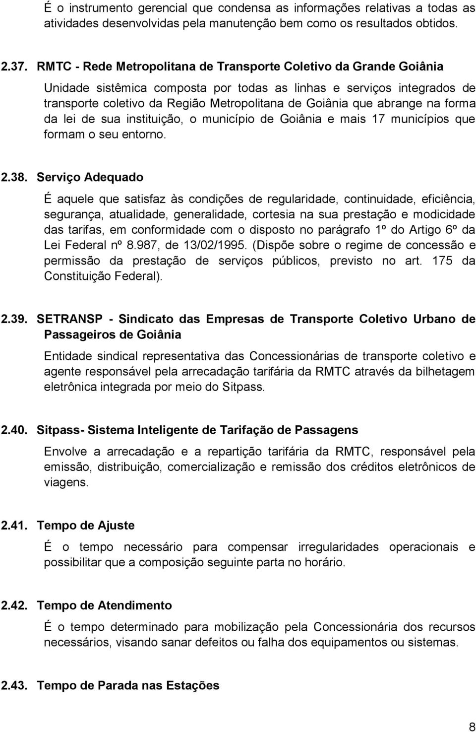 abrange na forma da lei de sua instituição, o município de Goiânia e mais 17 municípios que formam o seu entorno. 2.38.