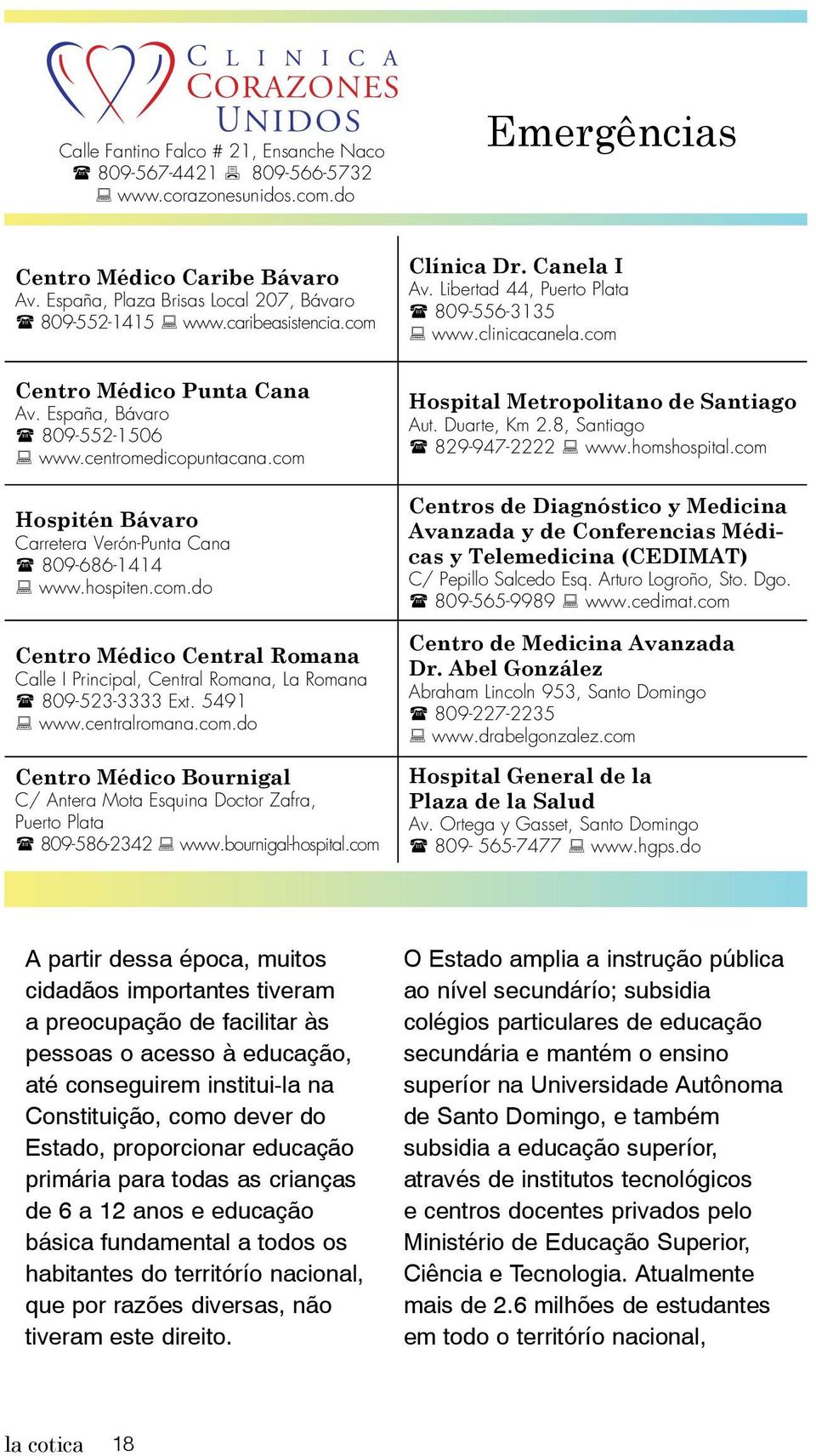 5491 www.centralromana.com.do Centro Médico Bournigal C/ Antera Mota Esquina Doctor Zafra, Puerto Plata 809-586-2342 www.bournigal-hospital.com Clínica Dr. Canela I Av.