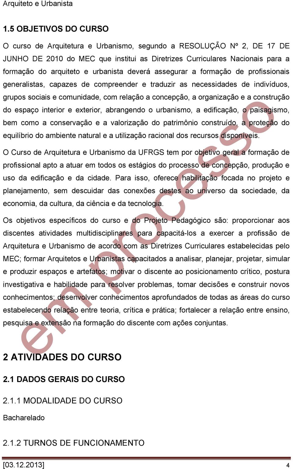 urbanista deverá assegurar a formação de profissionais generalistas, capazes de compreender e traduzir as necessidades de indivíduos, grupos sociais e comunidade, com relação a concepção, a