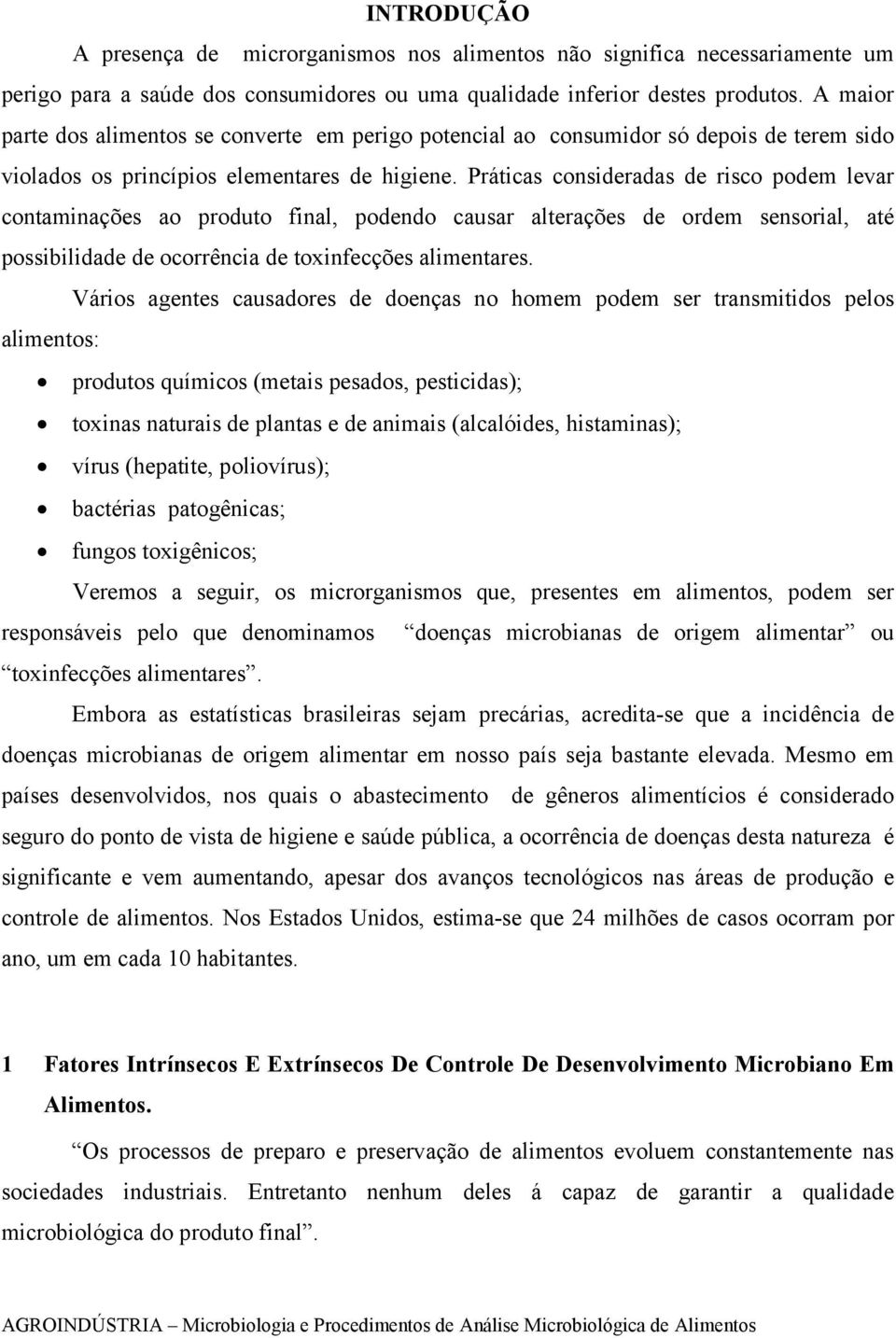 Práticas consideradas de risco podem levar contaminações ao produto final, podendo causar alterações de ordem sensorial, até possibilidade de ocorrência de toxinfecções alimentares.