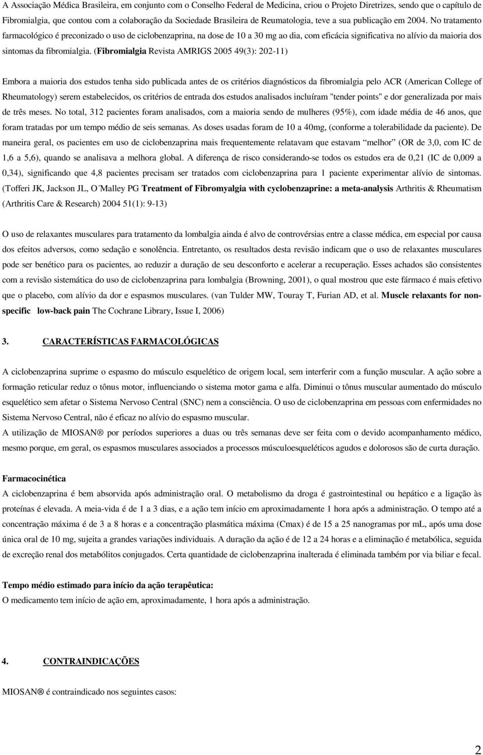 No tratamento farmacológico é preconizado o uso de ciclobenzaprina, na dose de 10 a 30 mg ao dia, com eficácia significativa no alívio da maioria dos sintomas da fibromialgia.