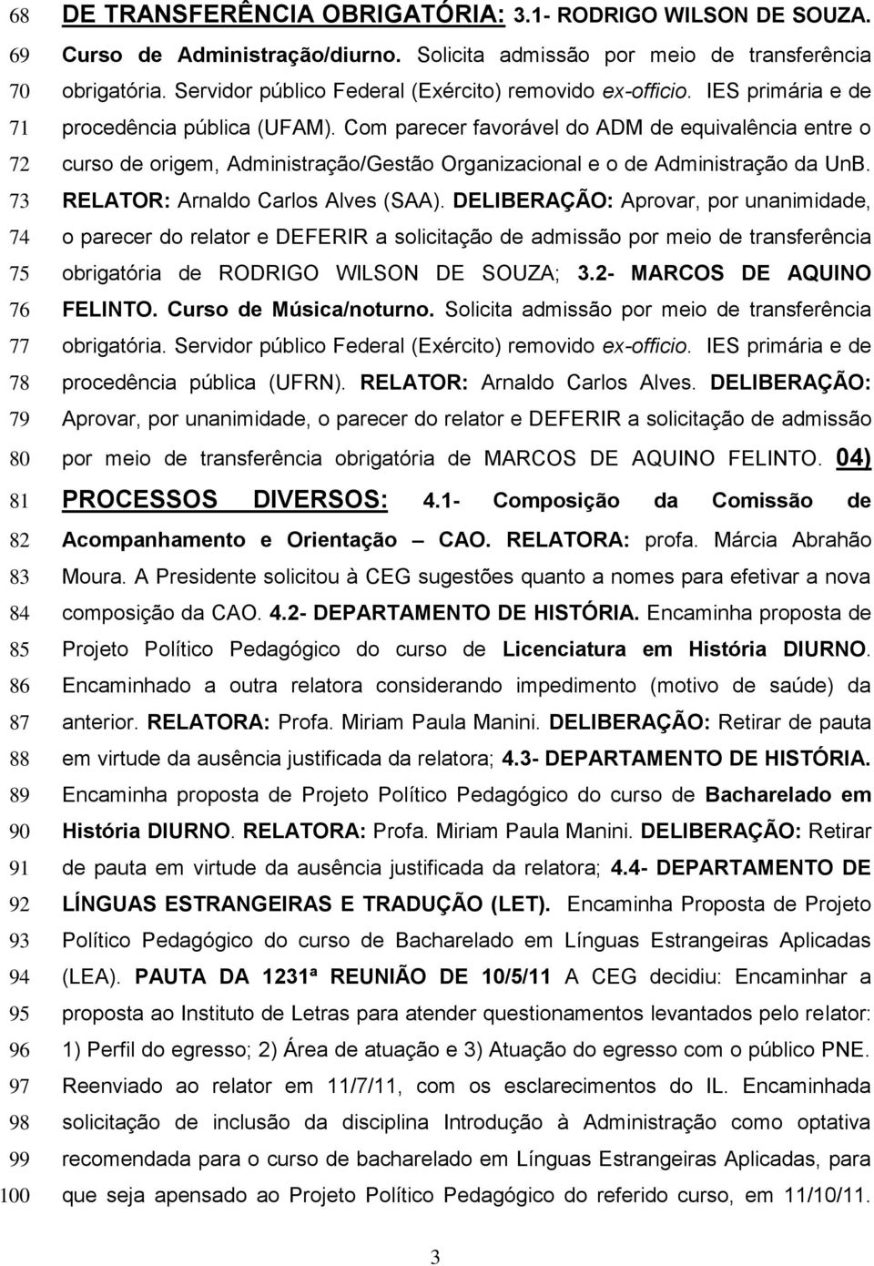 Com parecer favorável do ADM de equivalência entre o curso de origem, Administração/Gestão Organizacional e o de Administração da UnB. RELATOR: Arnaldo Carlos Alves (SAA).