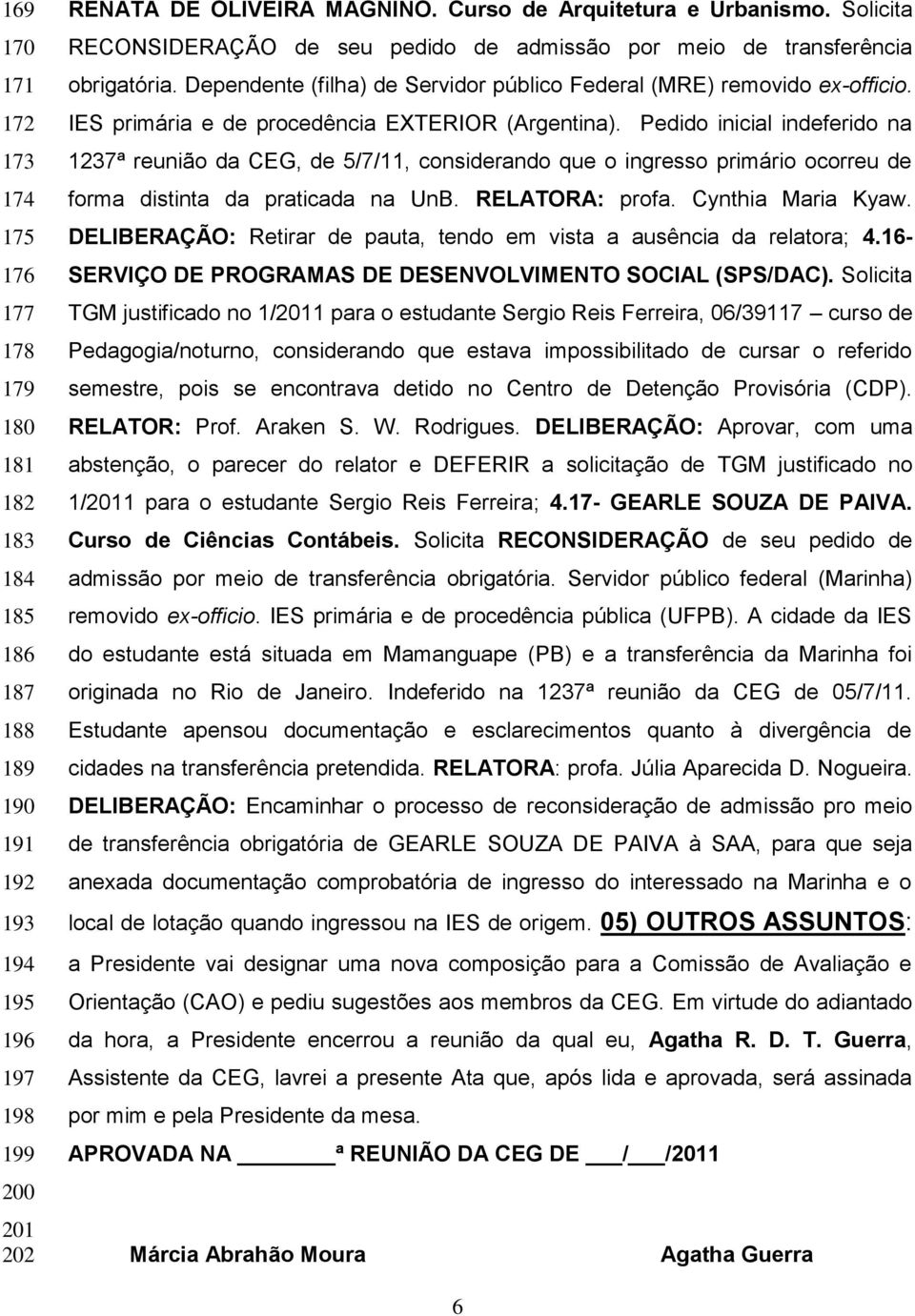 IES primária e de procedência EXTERIOR (Argentina). Pedido inicial indeferido na 1237ª reunião da CEG, de 5/7/11, considerando que o ingresso primário ocorreu de forma distinta da praticada na UnB.