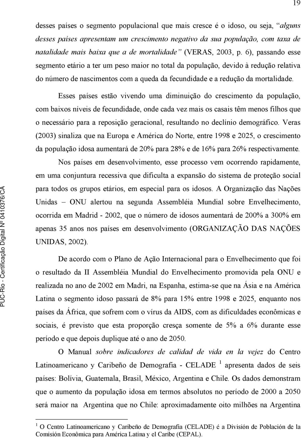 6), passando esse segmento etário a ter um peso maior no total da população, devido à redução relativa do número de nascimentos com a queda da fecundidade e a redução da mortalidade.