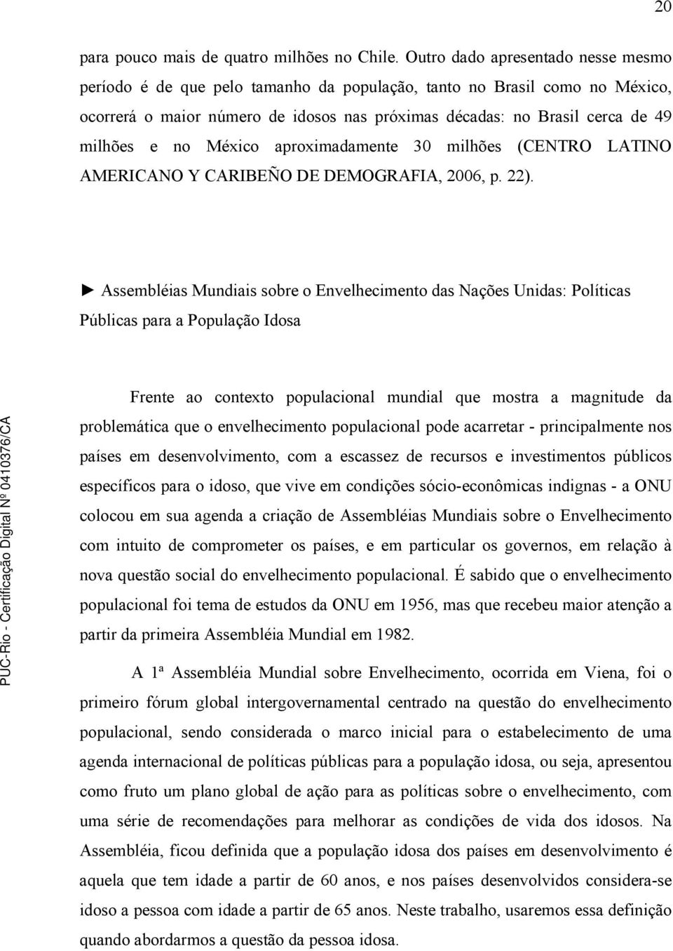 no México aproximadamente 30 milhões (CENTRO LATINO AMERICANO Y CARIBEÑO DE DEMOGRAFIA, 2006, p. 22).