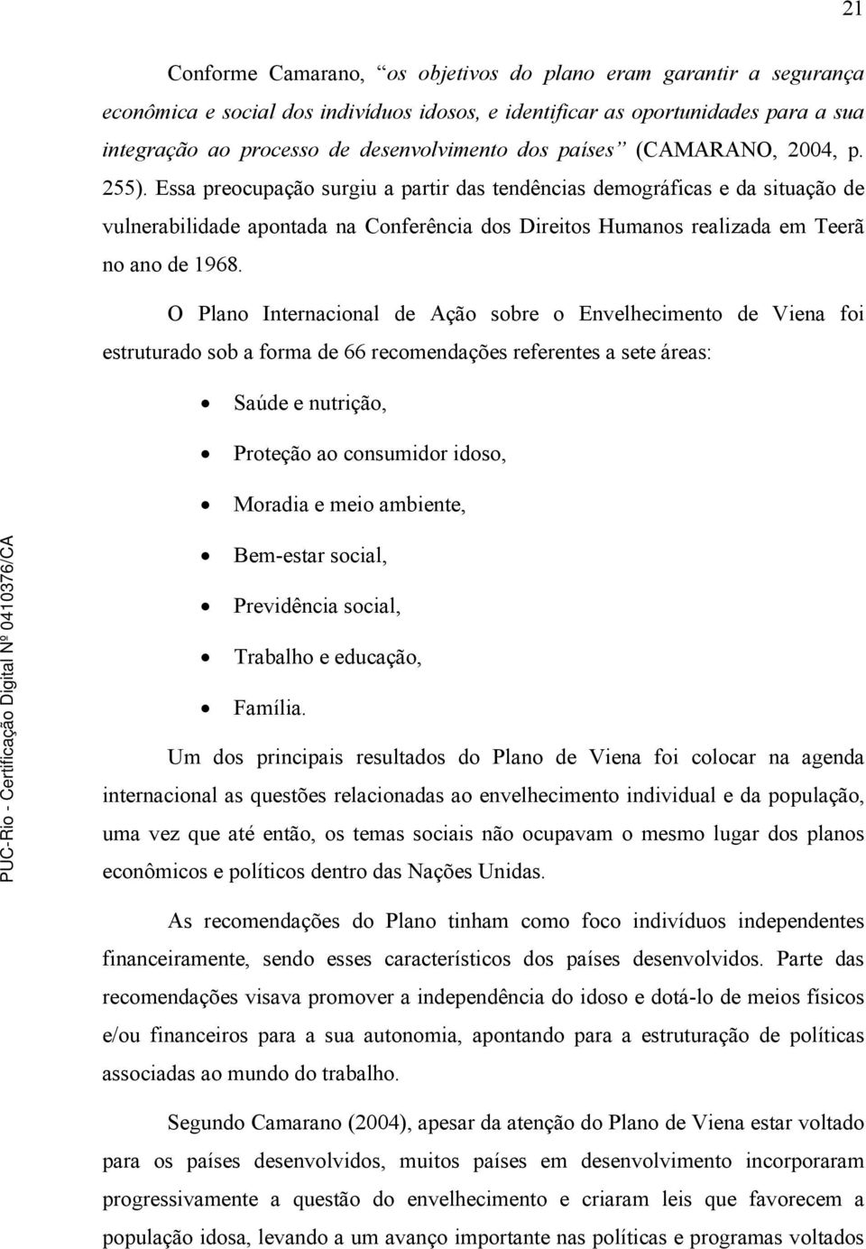 Essa preocupação surgiu a partir das tendências demográficas e da situação de vulnerabilidade apontada na Conferência dos Direitos Humanos realizada em Teerã no ano de 1968.