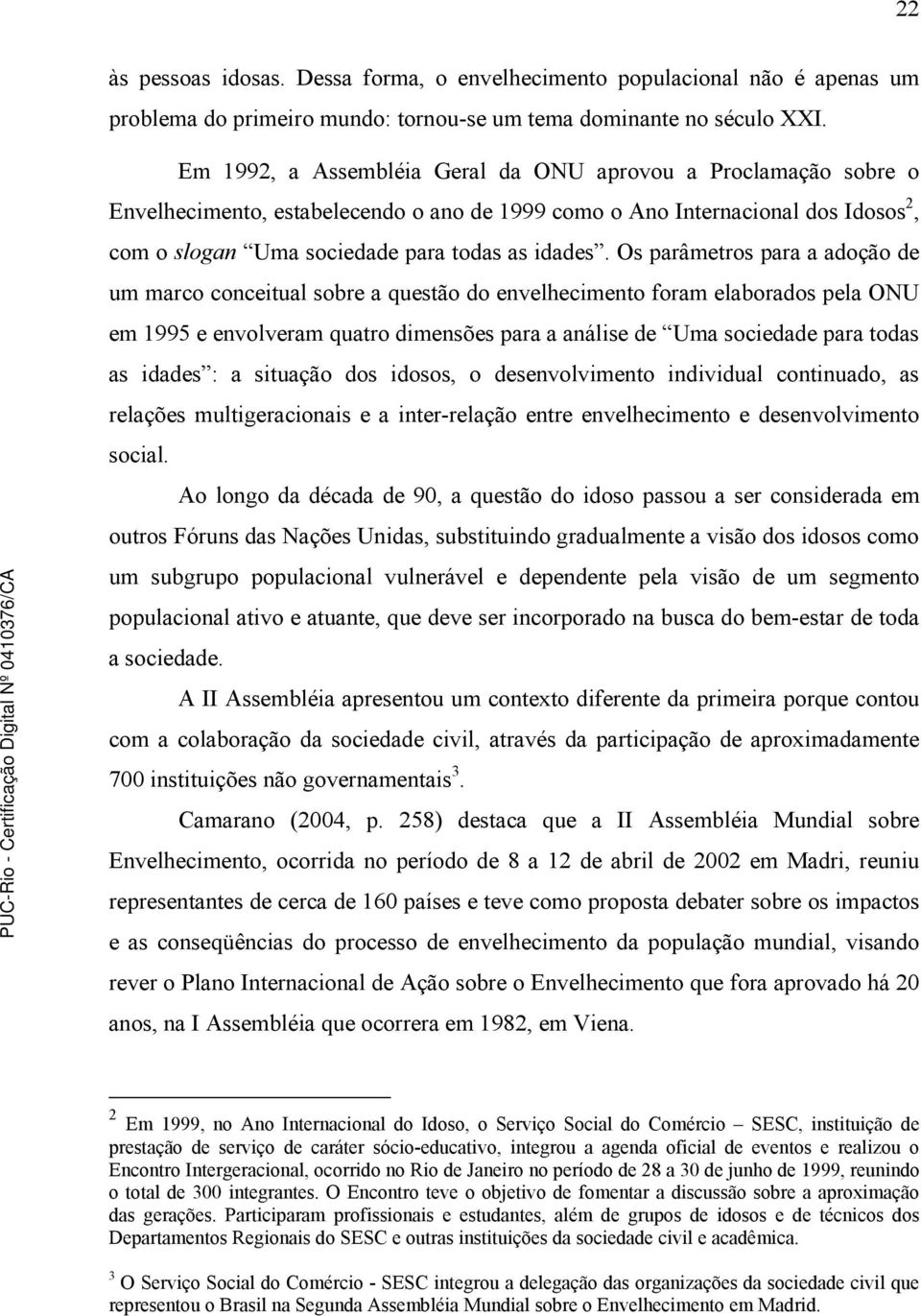 Os parâmetros para a adoção de um marco conceitual sobre a questão do envelhecimento foram elaborados pela ONU em 1995 e envolveram quatro dimensões para a análise de Uma sociedade para todas as