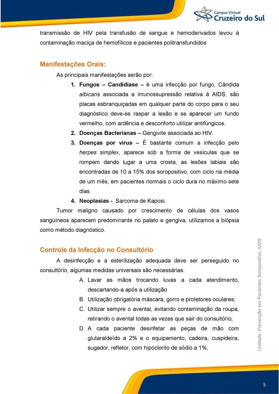 lesão e se aparecer um fundo vermelho, com ardência e desconforto utilizar antifúngicos. 2. Doenças Bacterianas Gengivite associada ao HIV. 3.