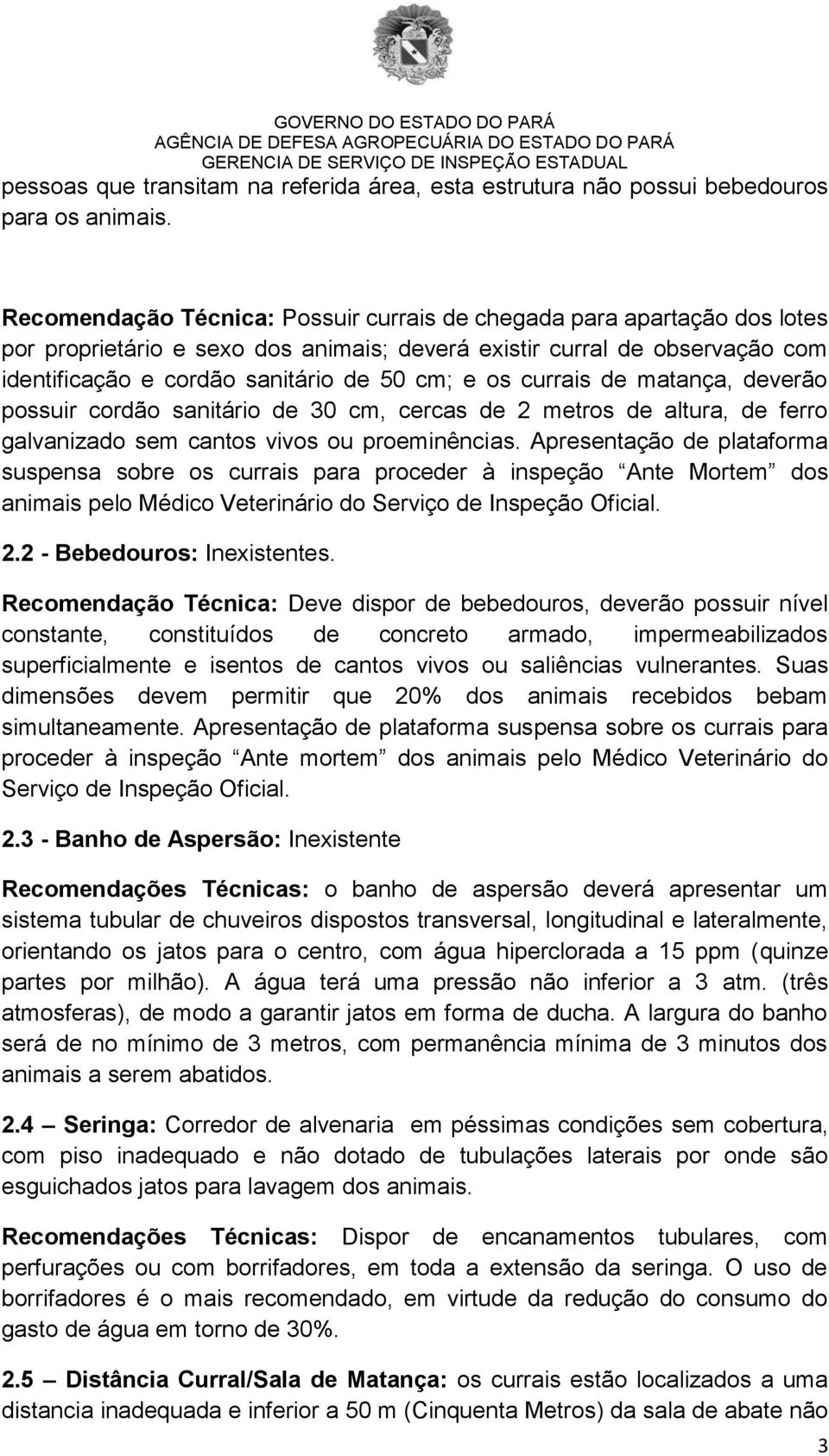 currais de matança, deverão possuir cordão sanitário de 30 cm, cercas de 2 metros de altura, de ferro galvanizado sem cantos vivos ou proeminências.