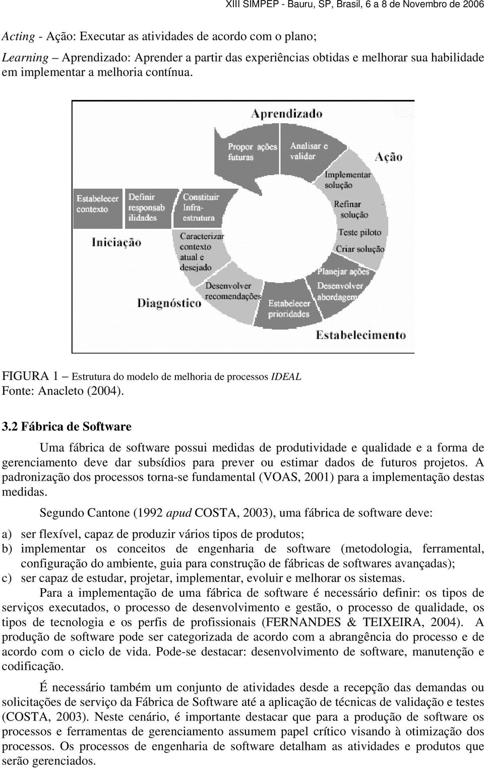 2 Fábrica de Software Uma fábrica de software possui medidas de produtividade e qualidade e a forma de gerenciamento deve dar subsídios para prever ou estimar dados de futuros projetos.