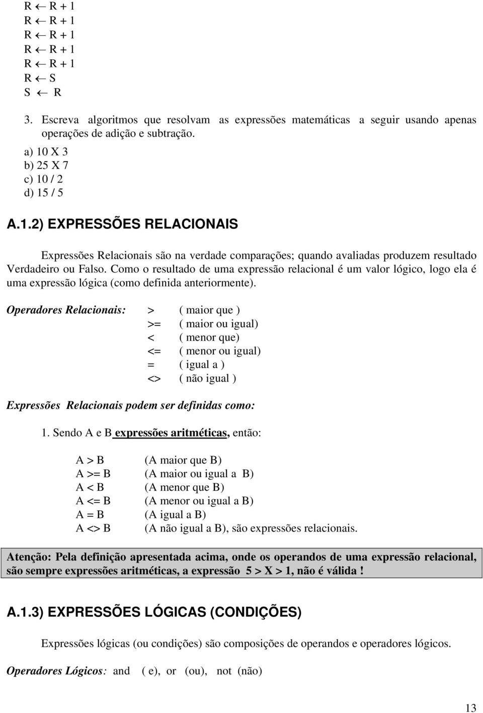 Como o resultado de uma expressão relacional é um valor lógico, logo ela é uma expressão lógica (como definida anteriormente).