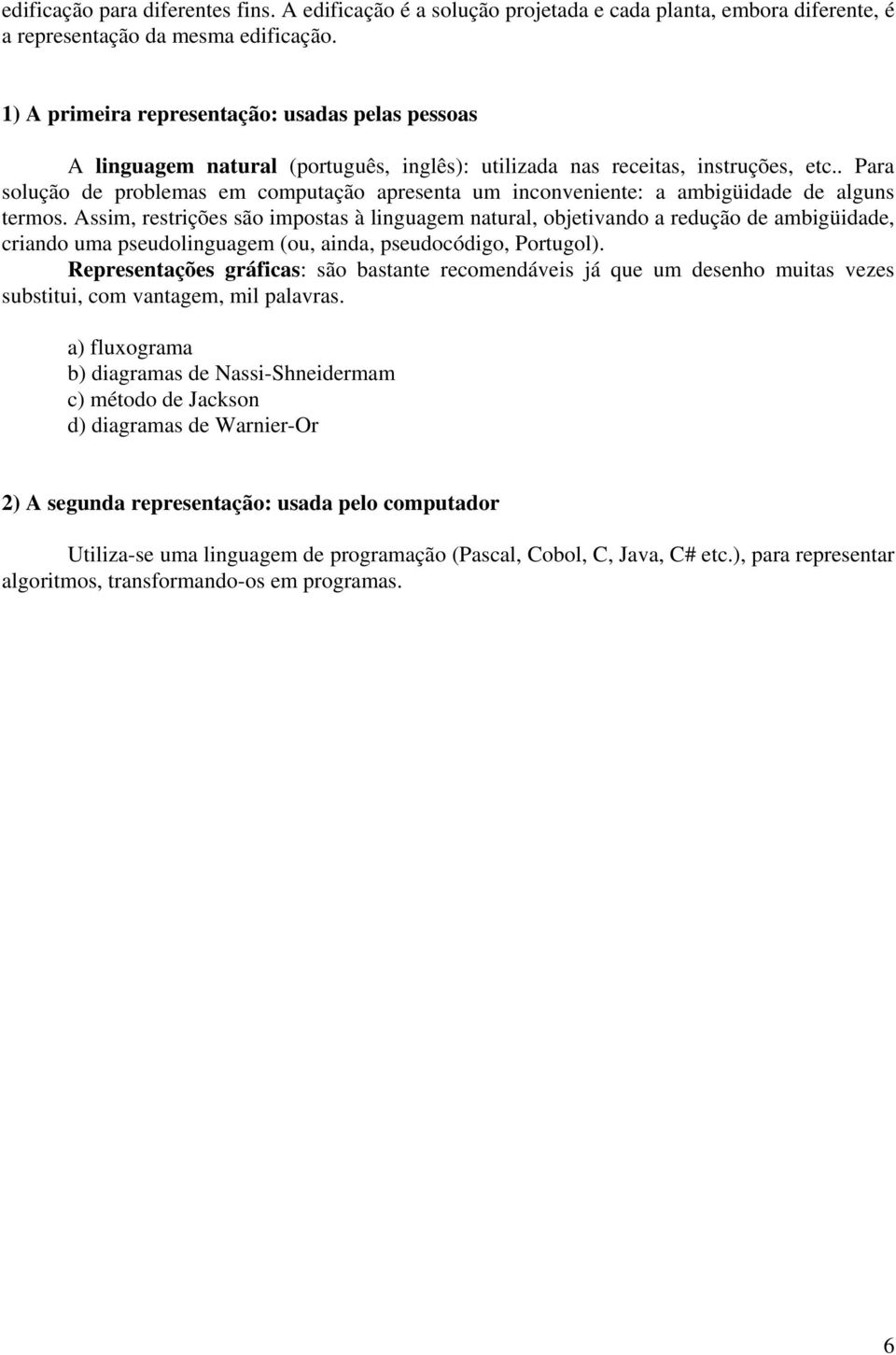 . Para solução de problemas em computação apresenta um inconveniente: a ambigüidade de alguns termos.