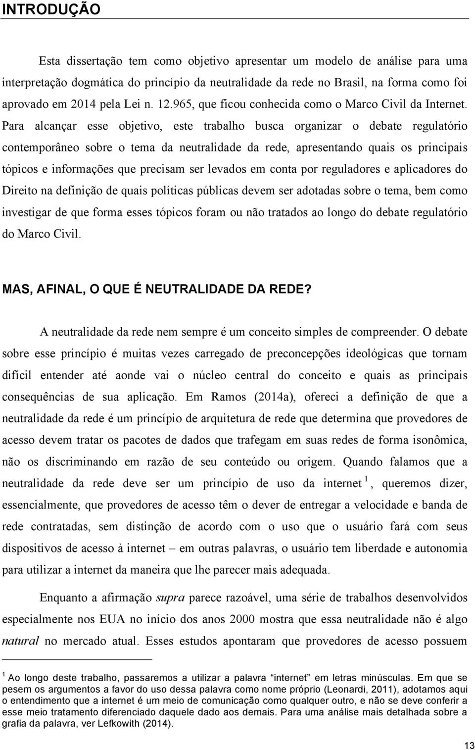 Para alcançar esse objetivo, este trabalho busca organizar o debate regulatório contemporâneo sobre o tema da neutralidade da rede, apresentando quais os principais tópicos e informações que precisam