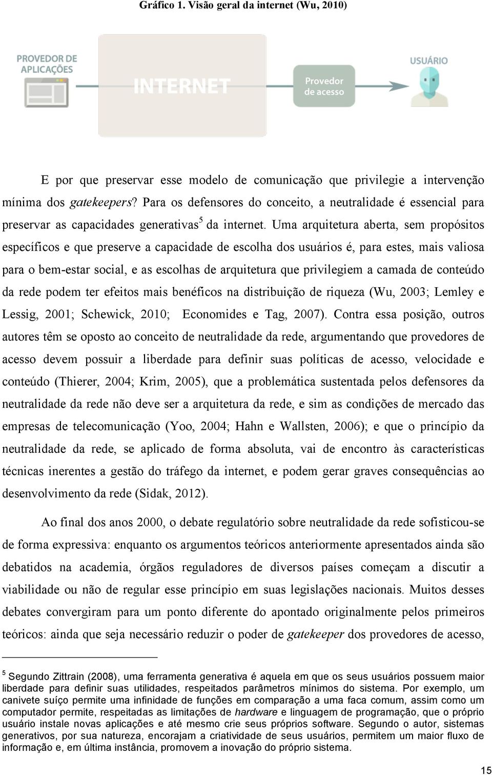 Uma arquitetura aberta, sem propósitos específicos e que preserve a capacidade de escolha dos usuários é, para estes, mais valiosa para o bem-estar social, e as escolhas de arquitetura que