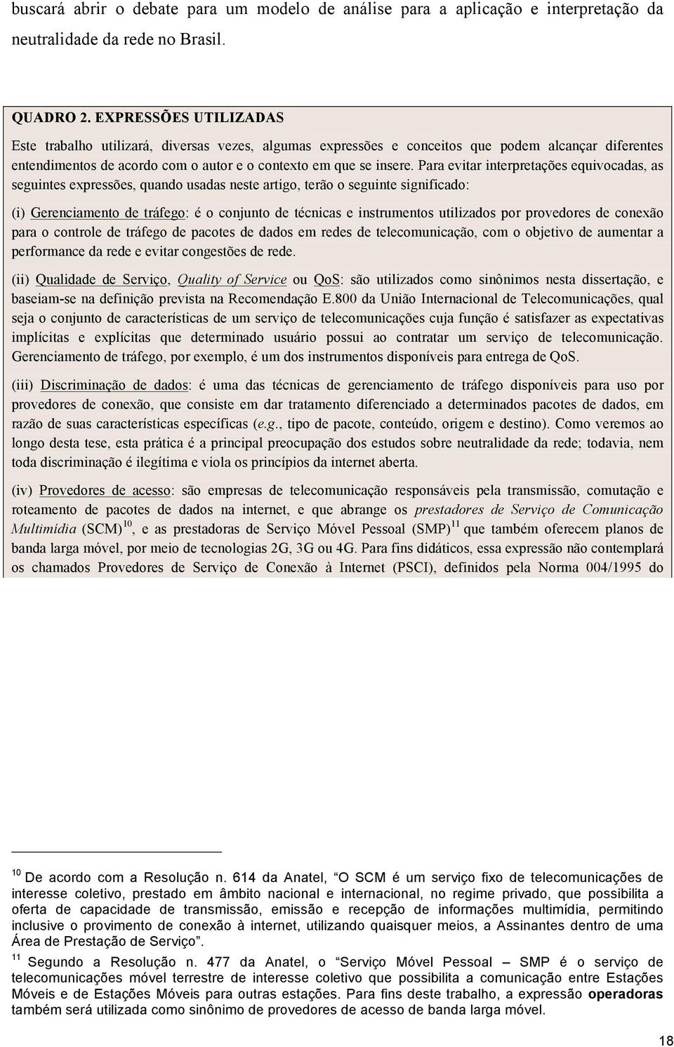 Para evitar interpretações equivocadas, as seguintes expressões, quando usadas neste artigo, terão o seguinte significado: (i) Gerenciamento de tráfego: é o conjunto de técnicas e instrumentos