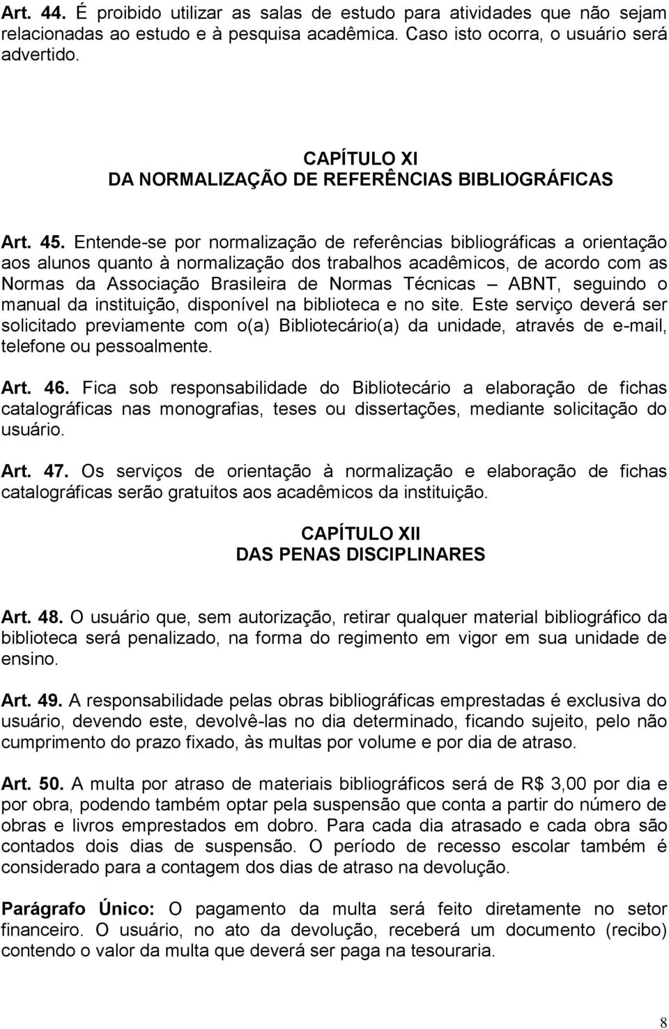 Entende-se por normalização de referências bibliográficas a orientação aos alunos quanto à normalização dos trabalhos acadêmicos, de acordo com as Normas da Associação Brasileira de Normas Técnicas