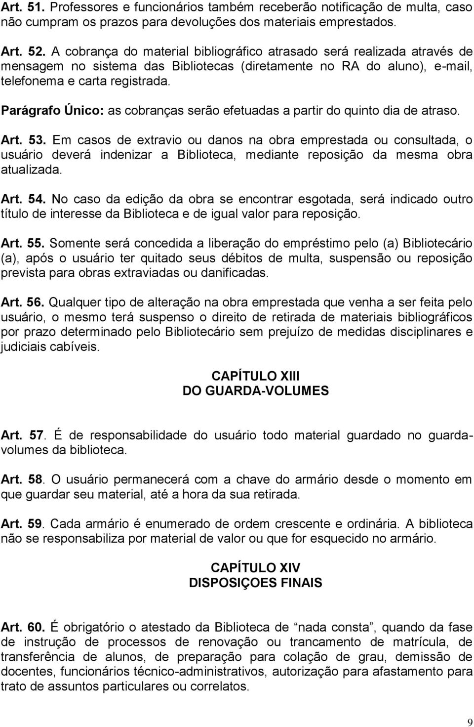 Parágrafo Único: as cobranças serão efetuadas a partir do quinto dia de atraso. Art. 53.