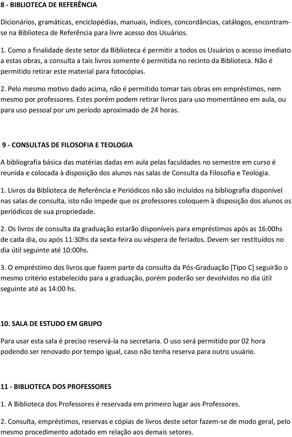 Não é permitido retirar este material para fotocópias. 2. Pelo mesmo motivo dado acima, não é permitido tomar tais obras em empréstimos, nem mesmo por professores.