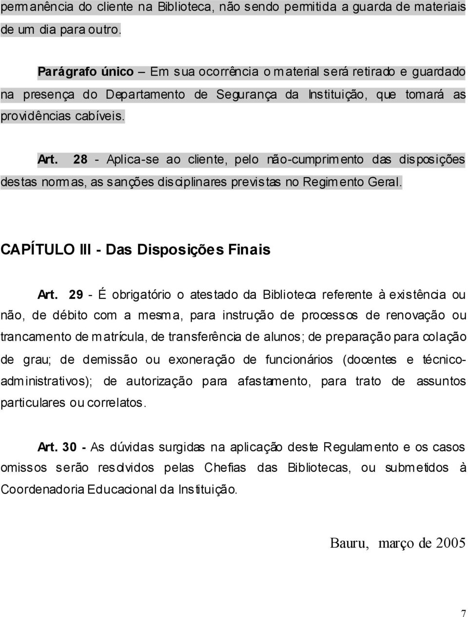 28 - Aplica-se ao cliente, pelo não-cumprimento das disposições destas norm as, as sanções disciplinares previstas no Regim ento Geral. CAPÍTULO III - Das Disposições Finais Art.