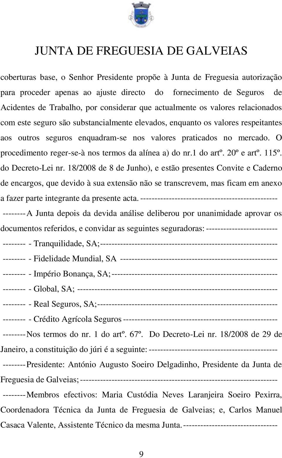 O procedimento reger-se-à nos termos da alínea a) do nr.1 do artº. 20º e artº. 115º. do Decreto-Lei nr.